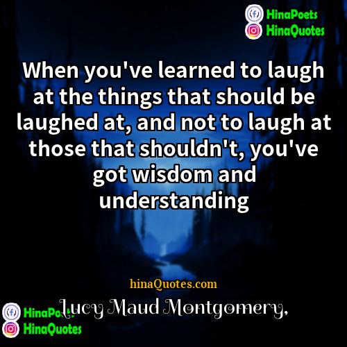 Lucy Maud Montgomery Quotes | When you've learned to laugh at the